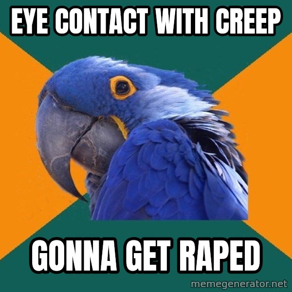 Paranoid Parrot meme: Eye contact with creep / Gonna get raped