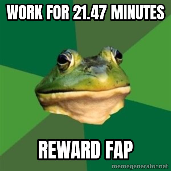 Foul Bachelor Frog meme: work for 21.47 minutes / reward fap