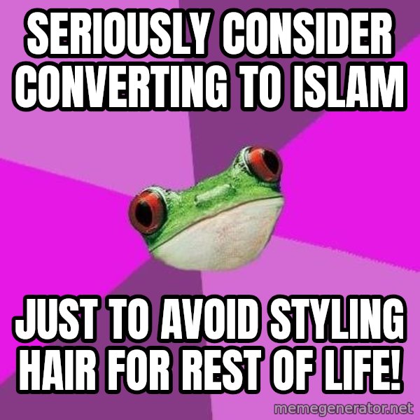 Foul Bachelorette Frog meme: Seriously consider converting to Islam / Just to avoid styling hair for rest of life!