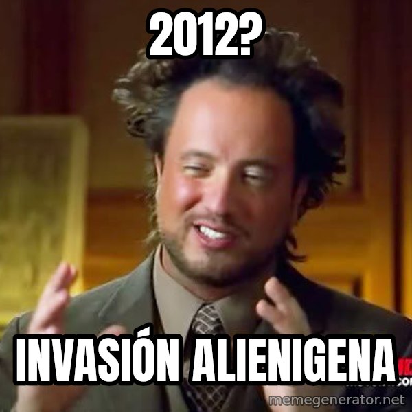 Ancient Aliens meme: 2012? / INVASIÓN alienigena