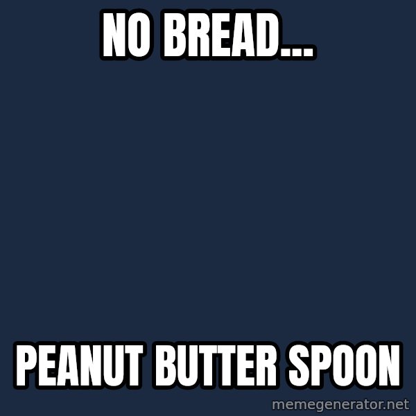 Foul Bachelor Frog meme: no bread... / peanut butter spoon
