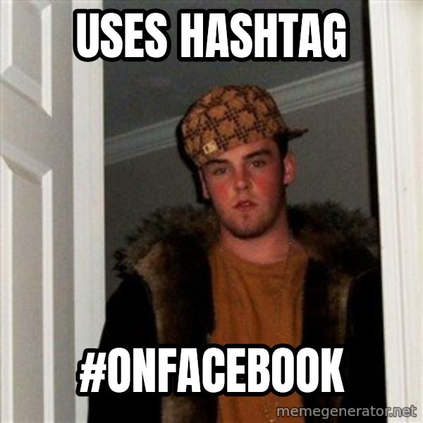 Scumbag Steve meme: Uses HASHTAG / #ONFACEBOOK