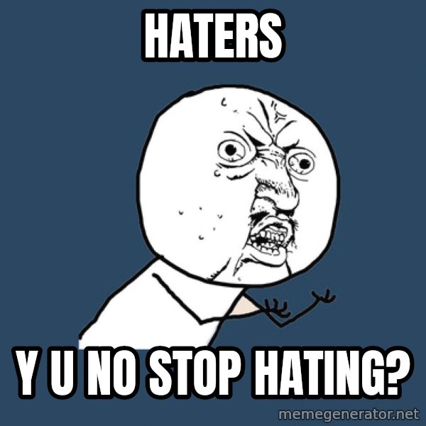 Y U No meme: haters / y u no stop hatıng?