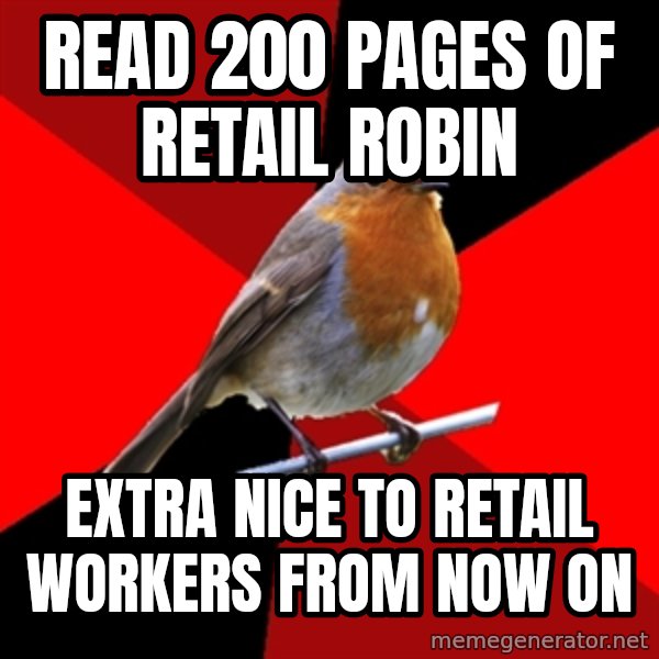 Retail Robin meme: Read 200 pages of Retail Robin / Extra nice to retail workers from now on