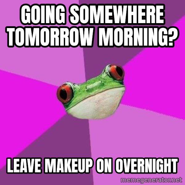 Foul Bachelorette Frog meme: Going somewhere tomorrow morning? / leave makeup on overnight