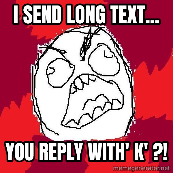 Rage FU meme: I SEND LONG TEXT... / YOU REPLY WITH' K' ?!