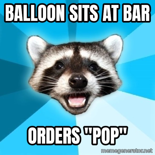 Lame Pun Coon meme: balloon sits at bar / orders "pop"