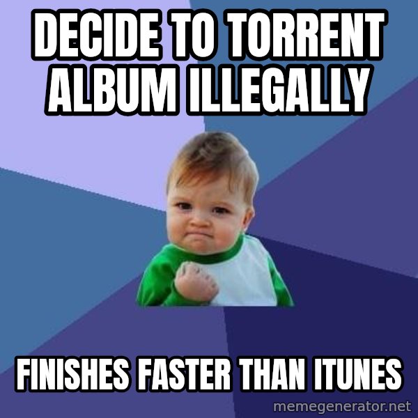 Success Kid meme: decide to torrent album illegally / finishes faster than iTunes