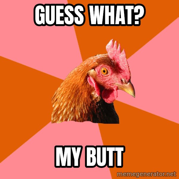 Anti Joke Chicken meme: Guess what? / My butt