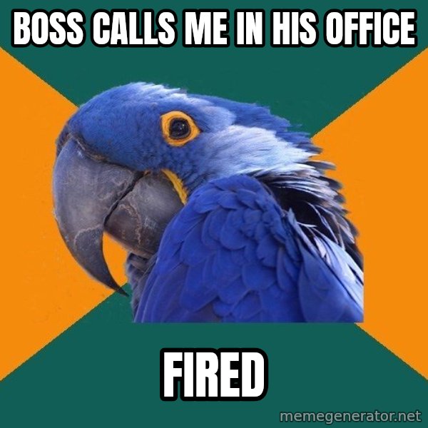 Paranoid Parrot meme: BOSS CALLS ME IN HIS OFFICE / FIRED