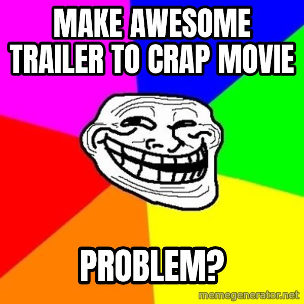 Trollface meme: make awesome trailer to crap movie / problem?