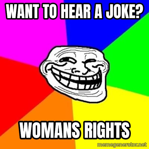 Trollface meme: want to hear a joke? / womans rights