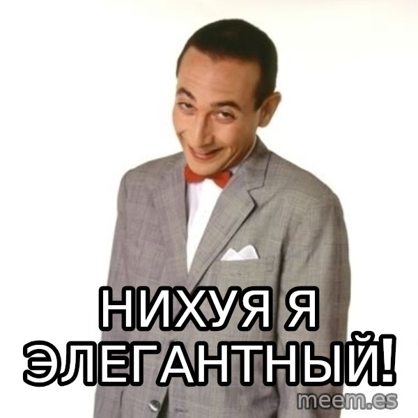 Pee Wee Approves meme: нихуя я элегантный!