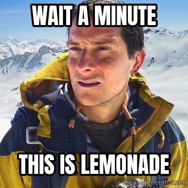 Bear Grylls Loneliness meme: Wait a minute / this is lemonade