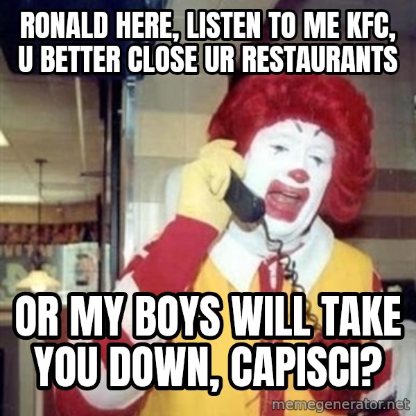 Ronald Mcdonald Call meme: ronald here, listen to me kfc, u better close ur restaurants / or my boys will take  you down, capisci?