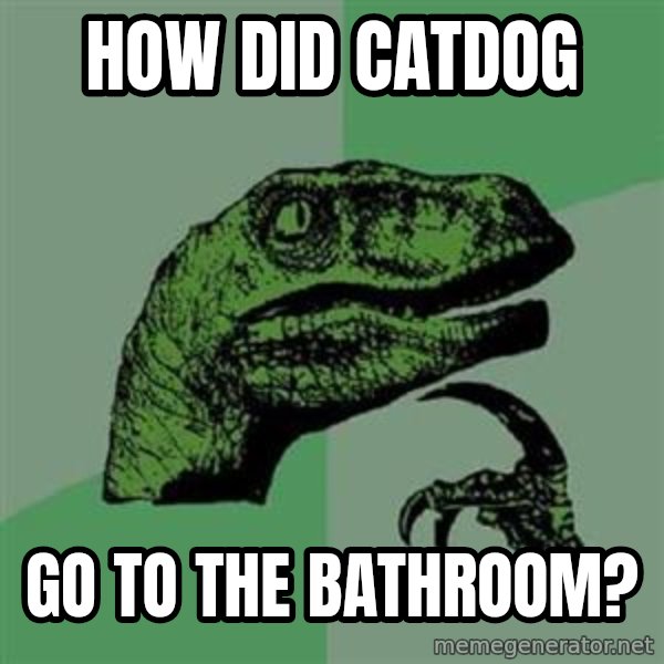 Philosoraptor meme: How did Catdog / go to the bathroom?