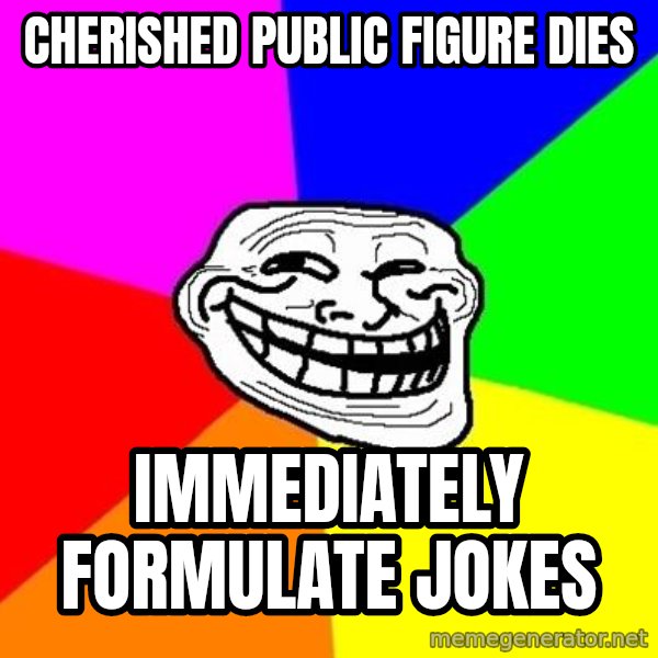 Trollface meme: cherished public figure dies / immediately formulate jokes