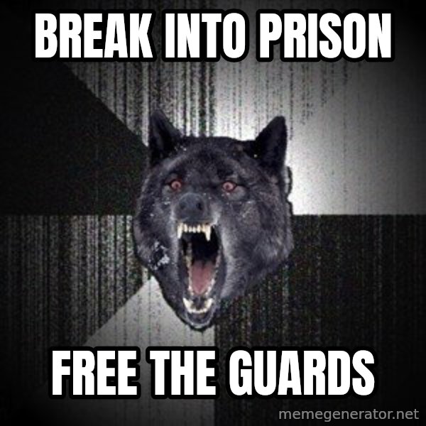 Insanity Wolf meme: Break Into Prison / Free the Guards