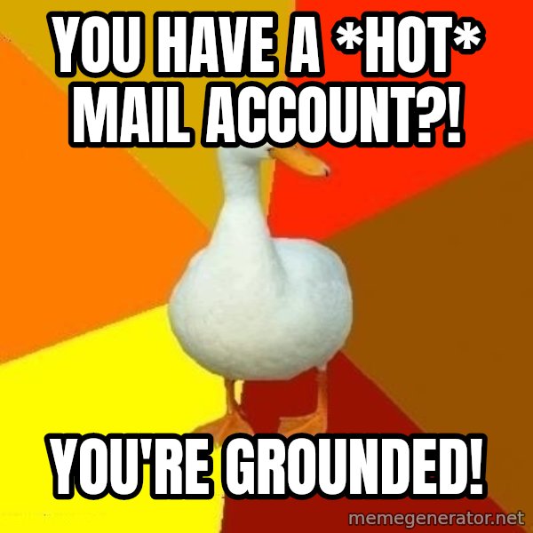 Technologically Impaired Duck meme: You have a *hot* mail account?! / you're grounded!