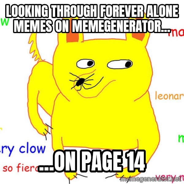 Forever Alone meme: looking through forever alone memes on memegenerator... / ...on page 14
