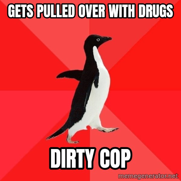 Socially Awesome Penguin meme: gets pulled over with drugs / Dirty Cop