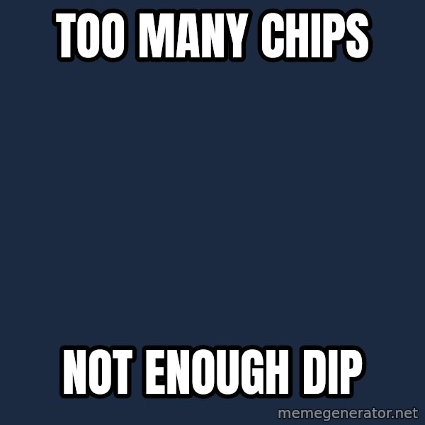 First World Problems meme: Too Many Chips / not enough dip