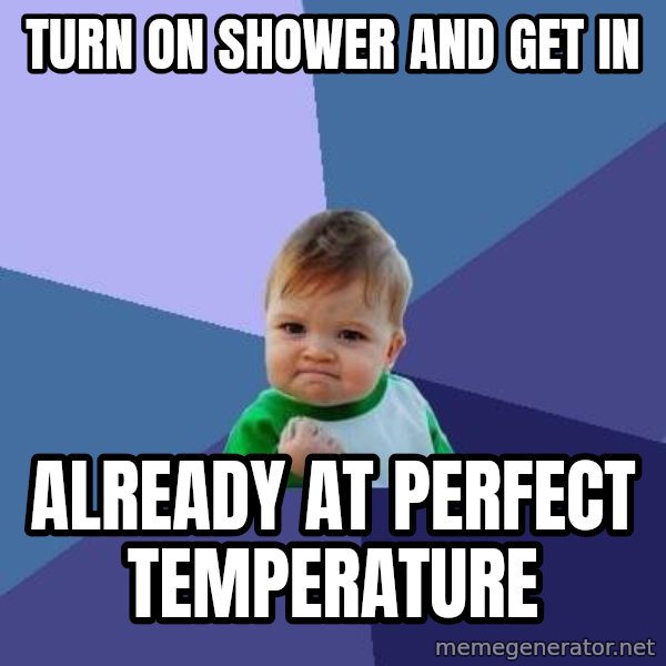 Success Kid meme: turn on shower and get in / already at perfect temperature