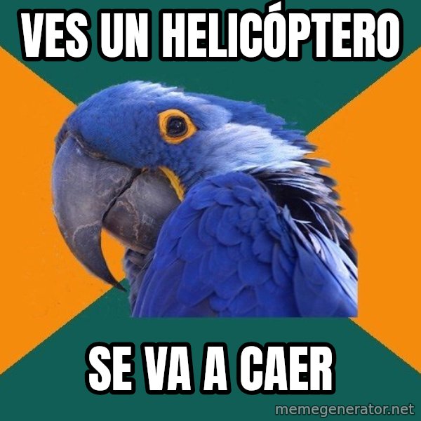 Paranoid Parrot meme: Ves un helicóptero / se va a caer