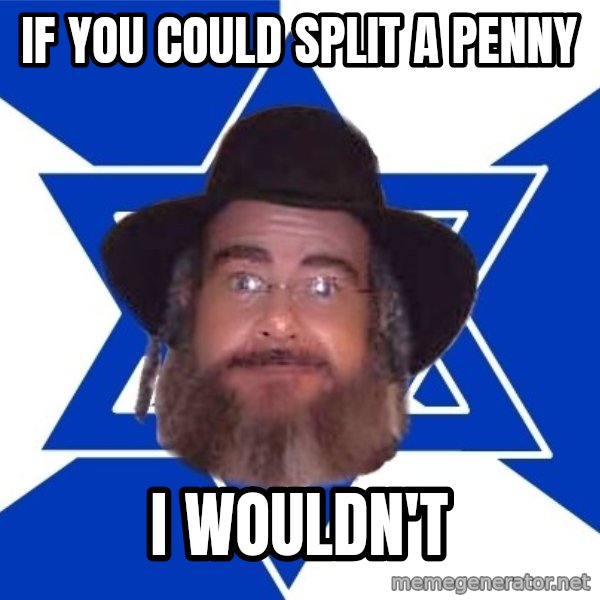 Advice Jew meme: If you could split a penny / I wouldn't