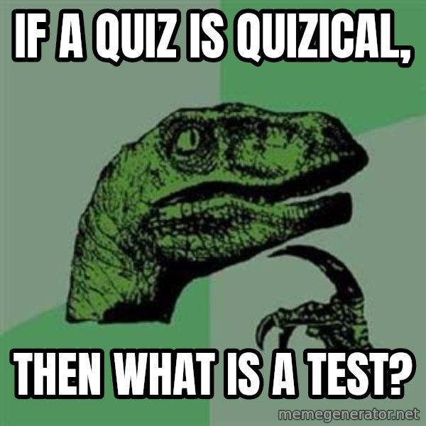 Philosoraptor meme: if a quiz is quizical, / Then what is a test?