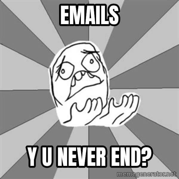 Whyyy??? meme: EMAILS / Y U NEVER END?