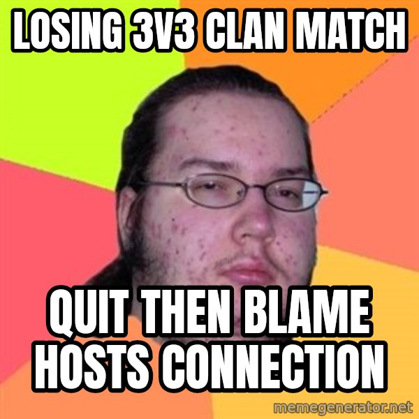 Butthurt Dweller meme: losing 3v3 clan match / quit then blame hosts connection