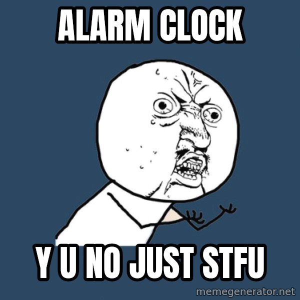 Y U No meme: ALARM CLOCK / y u no just stfu