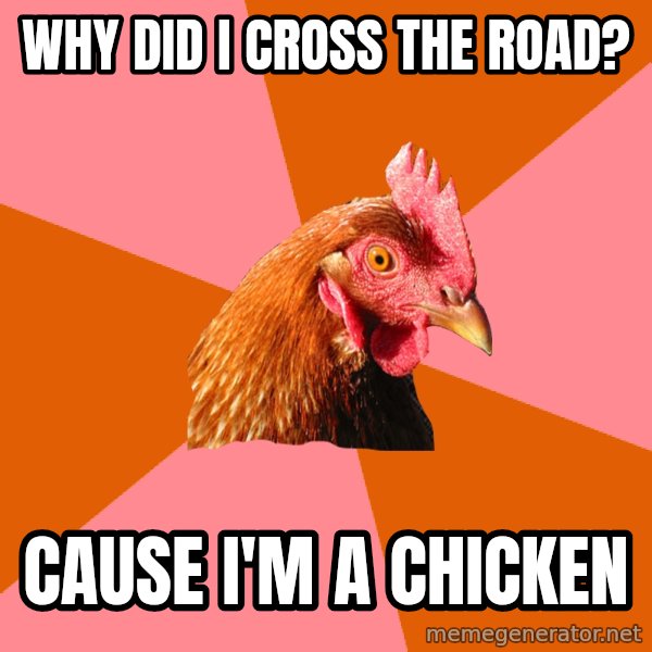 Anti Joke Chicken meme: Why did I cross the road? / Cause I'm a chicken