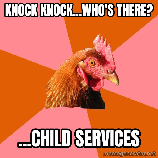 Anti Joke Chicken meme: KnoCk knock...who's there? / ...Child services