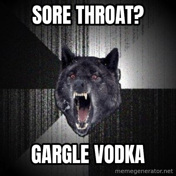 Insanity Wolf meme: Sore throat? / Gargle vodka