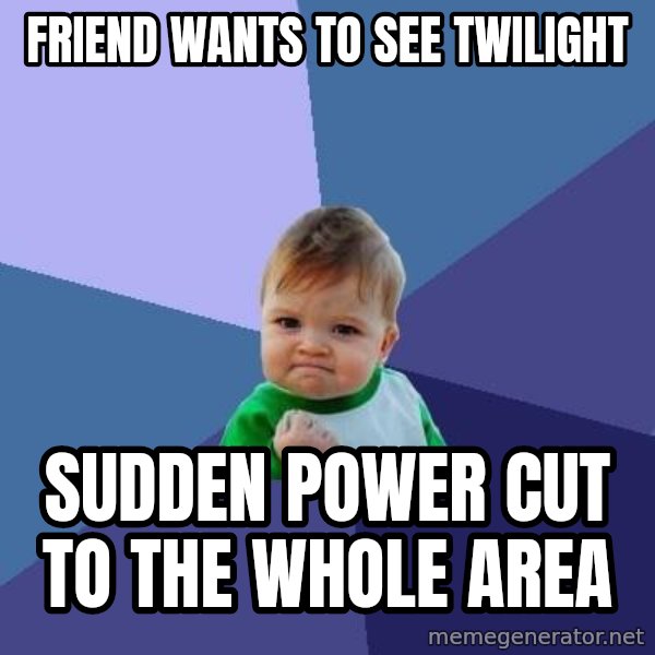Success Kid meme: friend wants to see twilight / sudden power cut to the whole area