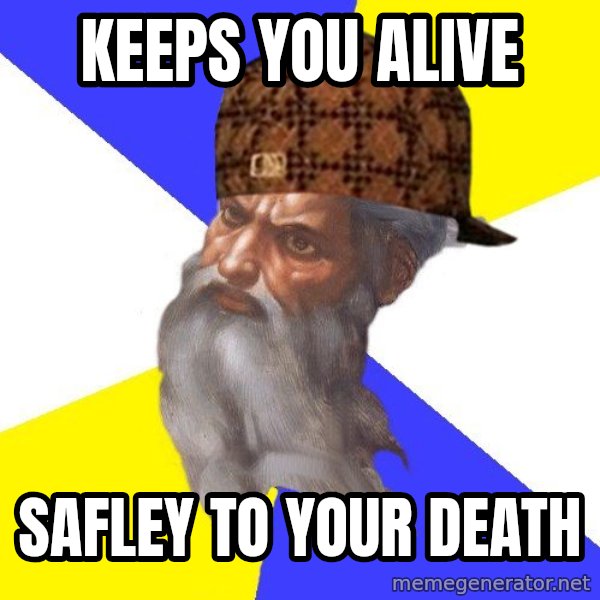 Scumbag God meme: keeps you alive / safley to your death
