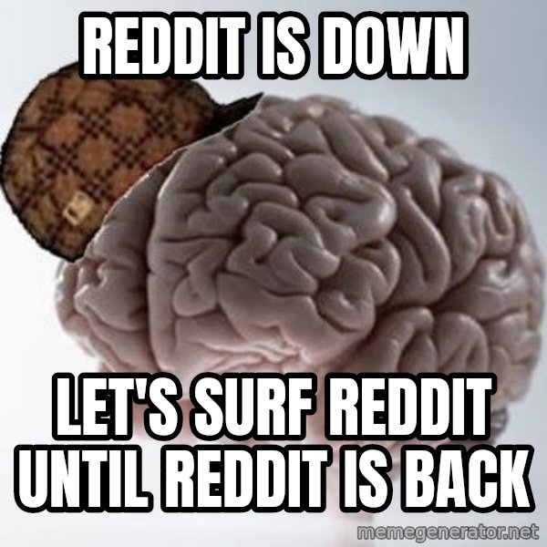 Scumbag Brain meme: Reddit is down / Let's surf reddit until reddit is back