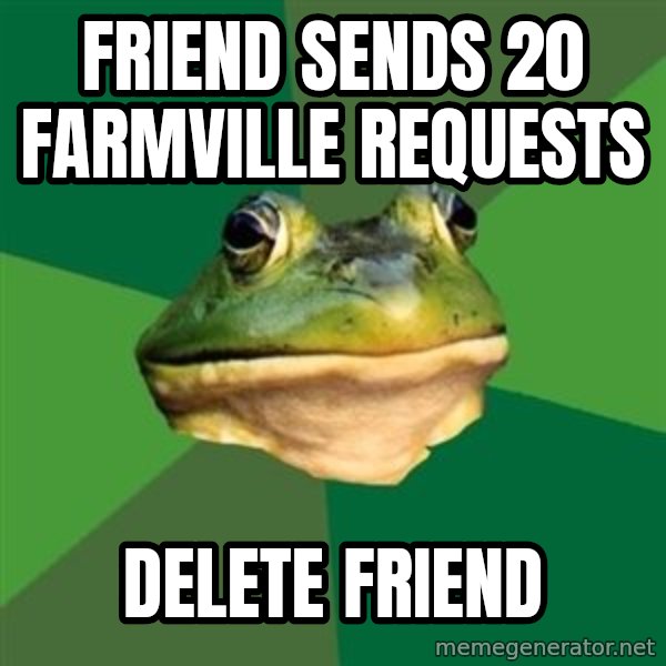 Foul Bachelor Frog meme: friend sends 20 farmville requests / Delete friend