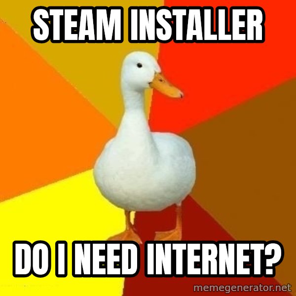 Technologically Impaired Duck meme: steam installer / do i need internet?