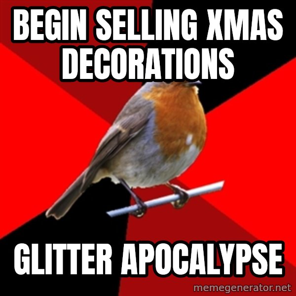 Retail Robin meme: begin selling xmas decorations / glitter apocalypse