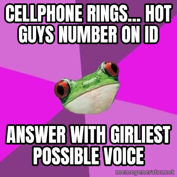 Foul Bachelorette Frog meme: cellphone rings... hot guys number on id / answer with girliest possible voice