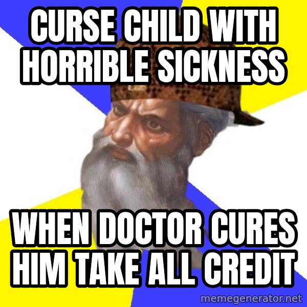 Scumbag God meme: Curse child with horrible sickness / when doctor cures him take all credit