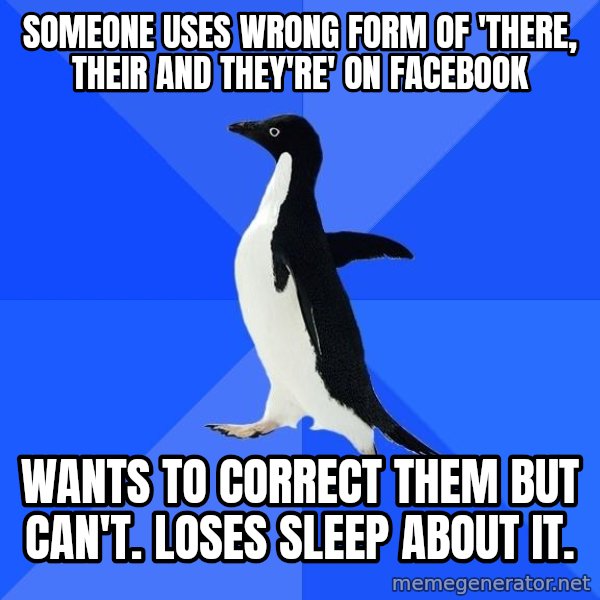 Socially Awkward Penguin meme: someone USES WRONG FORM OF 'THERE, THEIR and THEY'RE' ON FACEBOOK / wants to correct them but can't. loses sleep about it.