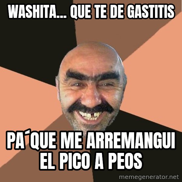 Provincial Man meme: Washita... que te de gastitis / pa´que me aRremangui el pico a peos