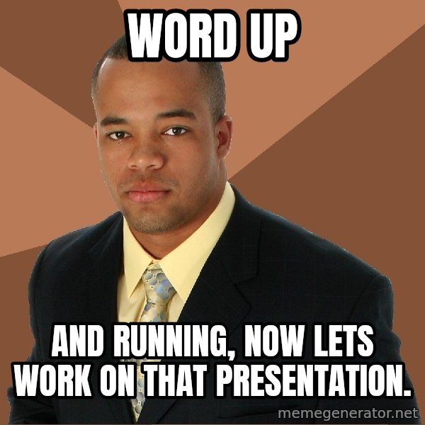 Successful Black Man meme: Word up / and running, now lets work on that presentation.