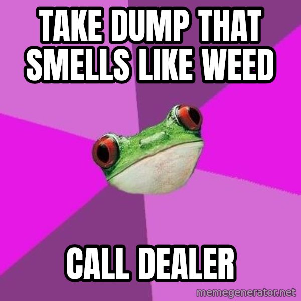 Foul Bachelorette Frog meme: Take dump that smells like weed / call dealer