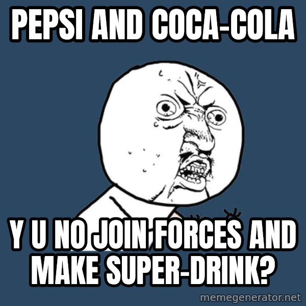 Y U No meme: pepsi and coca-cola / y u no join forces and make super-drink?