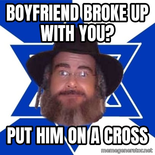 Advice Jew meme: Boyfriend broke up with you? / Put him on a cross